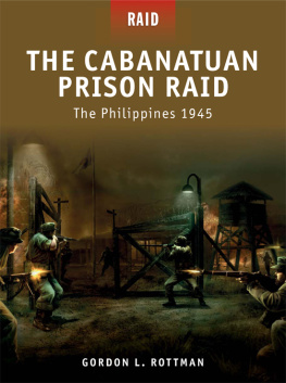 Gordon L. Rottman - The Cabanatuan Prison Raid: The Philippines 1945