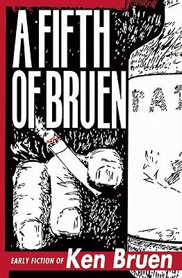 Ken Bruen - A Fifth of Bruen: Early Fiction of Ken Bruen