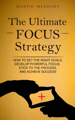 Martin Meadows - The Ultimate Focus Strategy: How to Set the Right Goals, Develop Powerful Focus, Stick to the Process, and Achieve Success