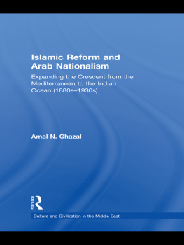 Amal N. Ghazal - Islamic Reform and Arab Nationalism: Expanding the Crescent from the Mediterranean to the Indian Ocean (1880s-1930s)