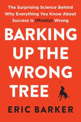 Eric Barker Barking Up the Wrong Tree: The Surprising Science Behind Why Everything You Know About Success Is (Mostly) Wrong