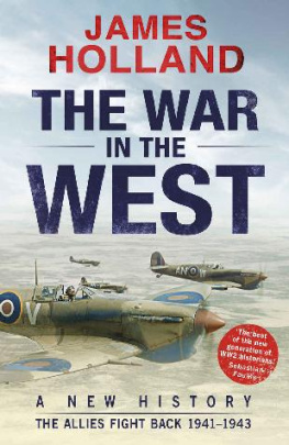 James Holland The War in the West: A New History Volume 2, . the Allies Fight Back 1941-43