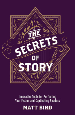 Matt Bird The Secrets of Story: Innovative Tools for Perfecting Your Fiction and Captivating Readers