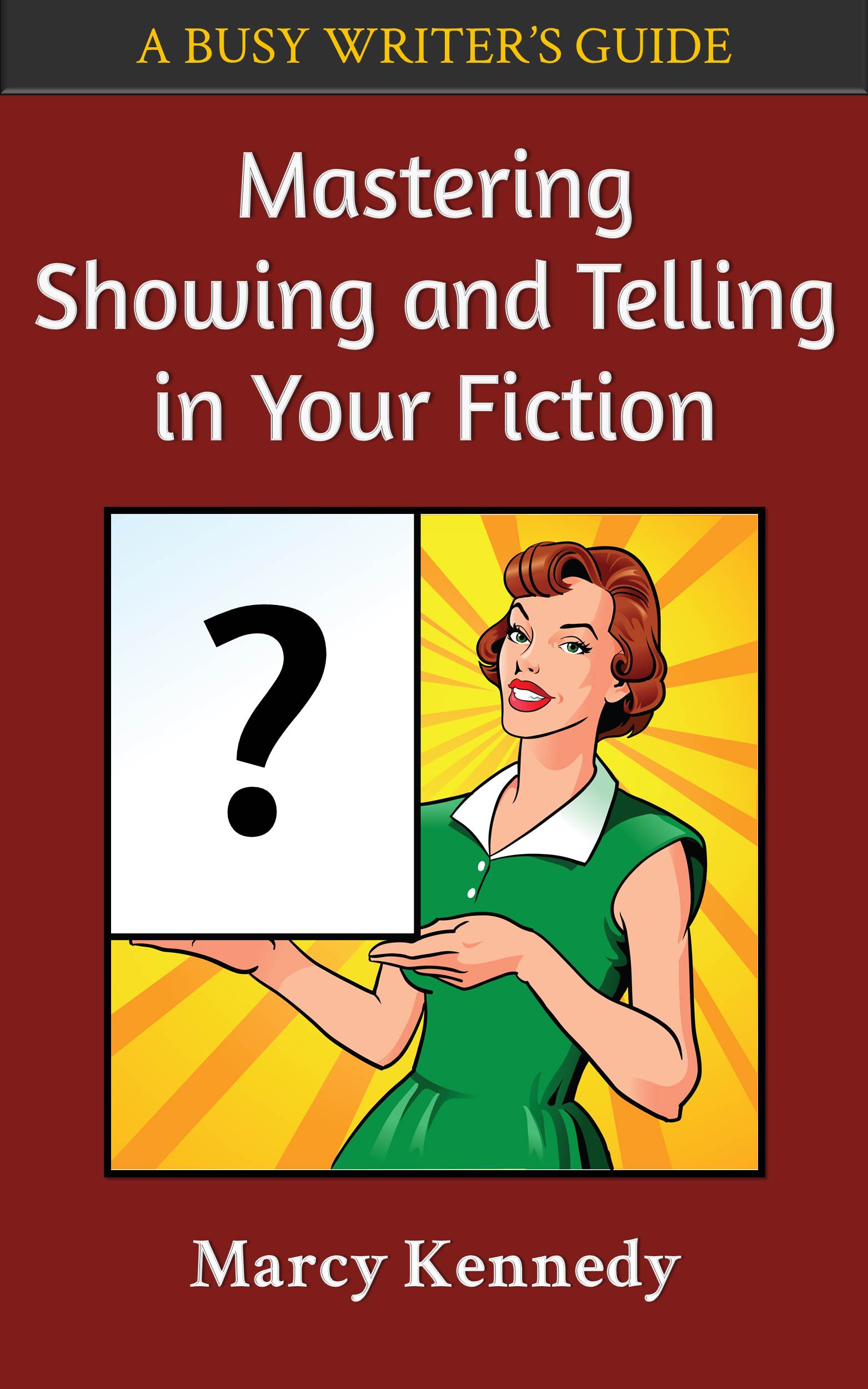 MASTERING SHOWING AND TELLING IN YOUR FICTION A Busy Writers Guide Marcy - photo 1