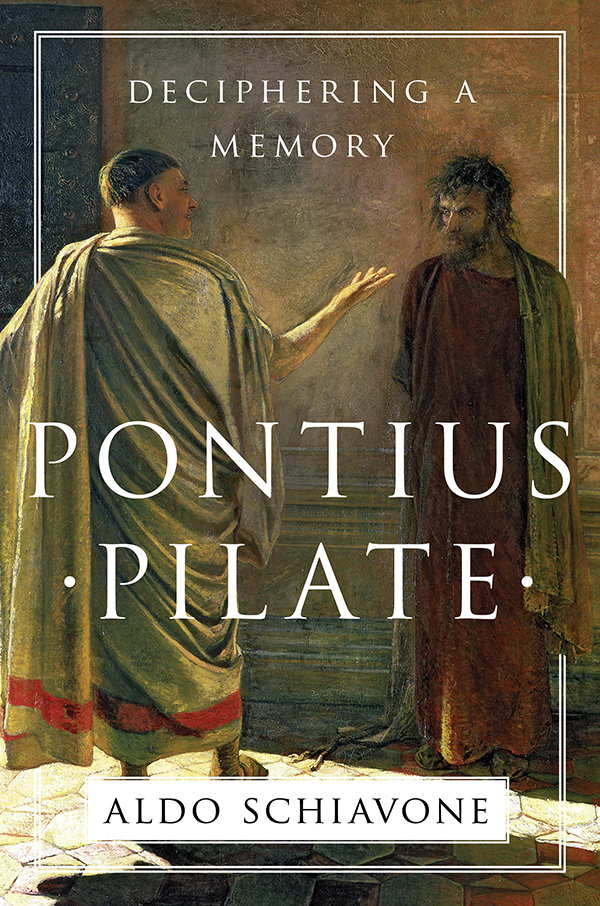 PONTIUS PILATE Deciphering a Memory ALDO SCHIAVONE Translated by Jeremy - photo 1