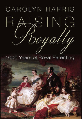 Carolyn Harris - Raising Royalty : 1000 Years of Royal Parenting