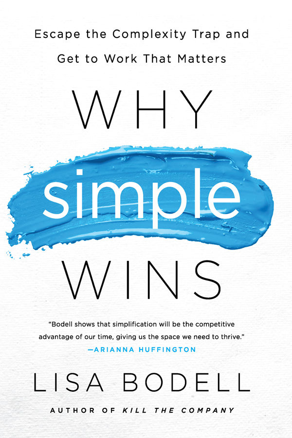 Praise for Why Simple Wins and Lisa Bodell Why Simple Wins makes a - photo 1