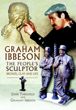 Graham Ibbeson - Graham Ibbeson: The People’s Sculptor: Bronze, Clay and Life