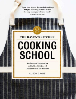 Alison Cayne The Haven’s Kitchen Cooking School: Recipes and Inspiration to Build a Lifetime of Confidence in the Kitchen