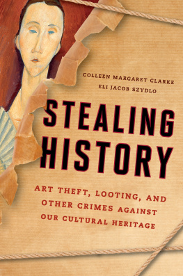 Colleen Margaret Clarke - Stealing History: Art Theft, Looting, and Other Crimes Against our Cultural Heritage