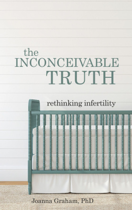 Joanna Graham - The Inconceivable Truth: Rethinking Infertility