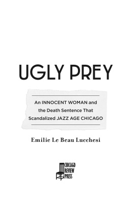 Emilie Le Beau Lucchesi Ugly Prey: An Innocent Woman and the Death Sentence That Scandalized Jazz Age Chicago