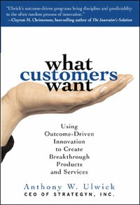Anthony Ulwick - What Customers Want: Using Outcome-Driven Innovation to Create Breakthrough Products and Services