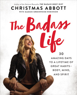 Christmas Abbott - The Badass Life: 30 Amazing Days to a Lifetime of Great Habits--Body, Mind, and Spirit