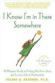 Helene G. Brenner - I Know I’m in There Somewhere: A Woman’s Guide to Finding Her Inner Voice and Living a Life of Authenticity