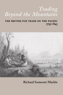 Richard Somerset Mackie - Trading Beyond the Mountains: The British Fur Trade on the Pacific, 1793-1843