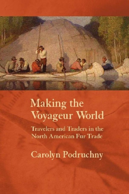 Carolyn Podruchny - Making the Voyageur World: Travelers And Traders in the North American Fur Trade