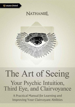 Nathaniel - The Art of Seeing - Your Psychic Intuition, Third Eye, and Clairvoyance. A Practical Manual for Learning and Improving Your Clairvoyant Abilities