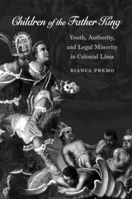 Bianca Premo - Children of the Father King: Youth, Authority, and Legal Minority in Colonial Lima