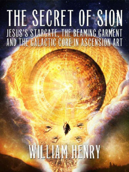 William Henry The Secret of Sion: Jesus’s Stargate, the Beaming Garment and the Galactic Core in Ascension Art
