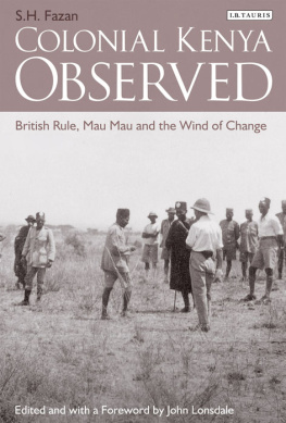 S.H. Fazan - Colonial Kenya Observed: British Rule, Mau Mau and the Wind of Change