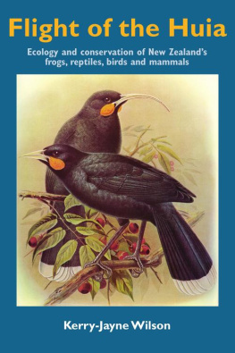 Kerry-Jayne Wilson Flight of the Huia: Ecology and conservaton of New Zealand’s Frogs, Reptiles, Birds and Mammals