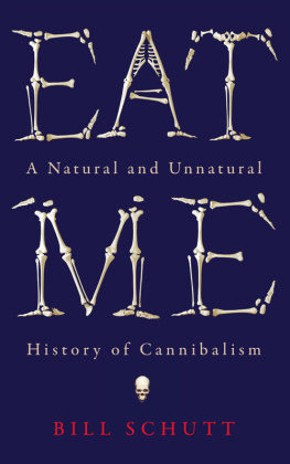 Bill Schutt Eat Me: A Natural and Unnatural History of Cannibalism