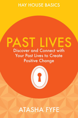 Atasha Fyfe - Past Lives: Discover and Connect with Your Past Lives to Create Positive Change