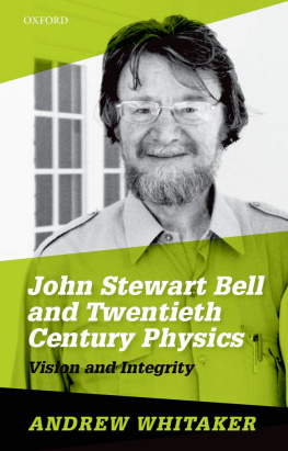 Andrew Whitaker - John Stewart Bell and Twentieth-Century Physics: Vision and Integrity