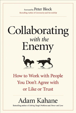 Adam Kahane Collaborating with the Enemy: How to Work with People You Don’t Agree with or Like or Trust