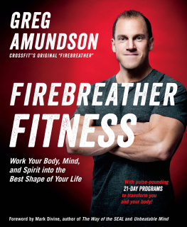 Greg Amundson - Firebreather Fitness: Work Your Body, Mind, and Spirit into the Best Shape of Your Life