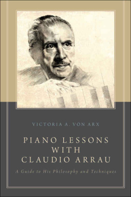 Victoria A. von Arx - Piano Lessons with Claudio Arrau: A Guide to His Philosophy and Techniques