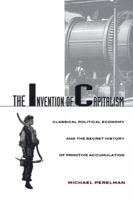 Michael Perelman The Invention of Capitalism: Classical Political Economy and the Secret History of Primitive Accumulation