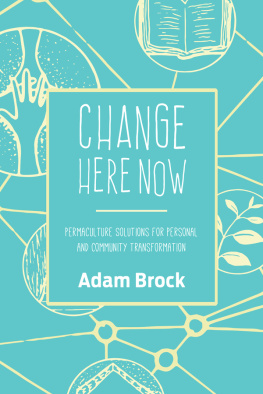 Adam Brock Change Here Now: Permaculture Solutions for Personal and Community Transformation