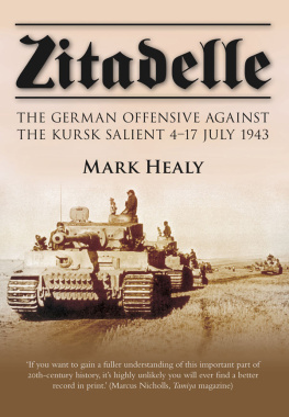 Mark Healy Zitadelle: The German Offensive Against the Kursk Salient 4–17 July 1943