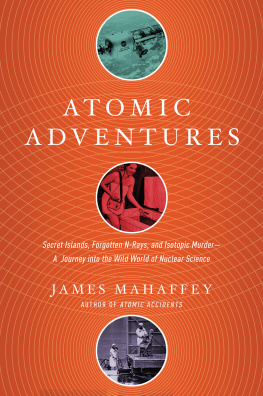 James Mahaffey Atomic Adventures: Secret Islands, Forgotten N-Rays, and Isotopic Murder: A Journey into the Wild World of Nuclear Science