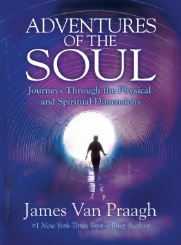 James Van Praagh Adventures of the Soul: Journeys Through the Physical and Spiritual Dimensions