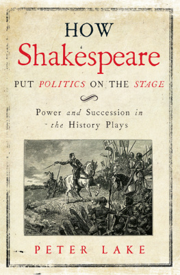 Peter Lake How Shakespeare Put Politics on the Stage: Power and Succession in the History Plays