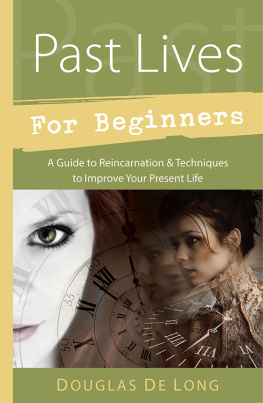 Douglas De Long - Past Lives for Beginners: A Guide to Reincarnation & Techniques to Improve Your Present Life