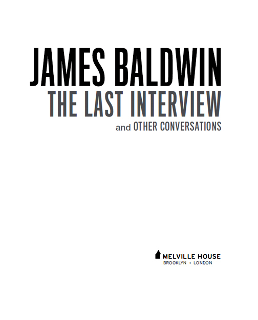 JAMES BALDWIN THE LAST INTERVIEW AND OTHER CONVERSATIONS Copyright 2014 by - photo 1