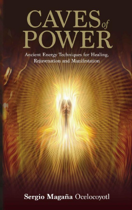 Sergio Magana - Caves of Power: Ancient Energy Techniques for Healing, Rejuvenation and Manifestation