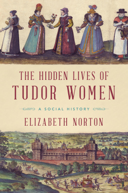 Elizabeth Norton - The Hidden Lives of Tudor Women: A Social History