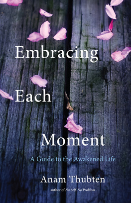 Anam Thubten Embracing Each Moment: A Guide to the Awakened Life