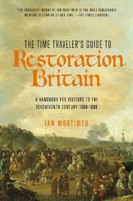 Ian Mortimer The Time Traveler’s Guide to Restoration Britain: A Handbook for Visitors to the Seventeenth Century: 1660-1699