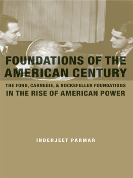 Inderjeet Parmar Foundations of the American Century: The Ford, Carnegie, and Rockefeller Foundations in the Rise of American Power