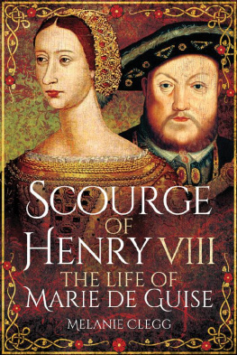 Melanie Clegg - Scourge of Henry VIII: The Life of Marie De Guise