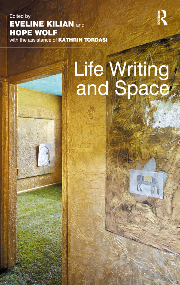 LIFE WRITING AND SPACE Life Writing and Space Edited by EVELINE KILIAN - photo 1