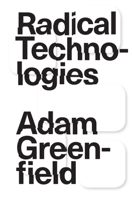 Adam Greenfield - Radical Technologies: The Design of Everyday Life