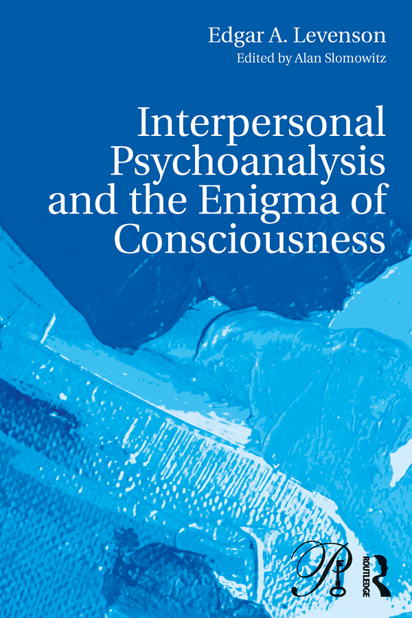 Interpersonal Psychoanalysis and the Enigma of Consciousness Edgar A Levenson - photo 1