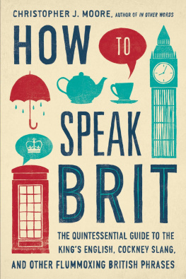 Moore Christopher J.. - How to Speak Brit: The Quintessential Guide to the Kings English, Cockney Slang, and Other Flummoxing British Phrases